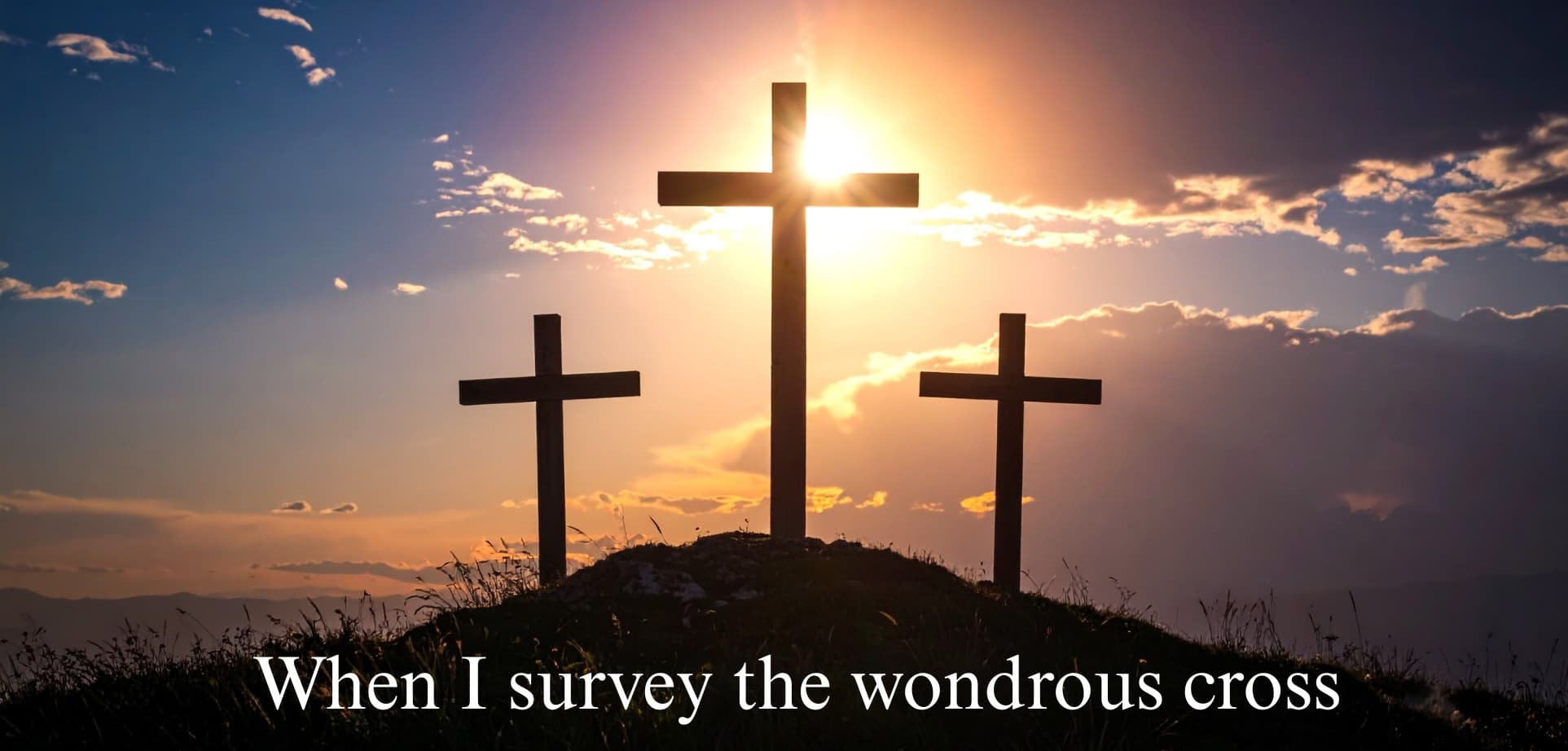 When I survey the wondrous cross